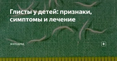 Глисты у детей: признаки, симптомы и лечение | ДетскийДзен | Дзен