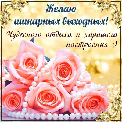 Картинки пожелания \"Хороших выходных!\" (255 шт.)