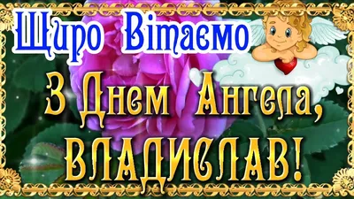 Владислав вітаю з Днем Ангела! З іменинами всіх Владиславівних та  Владиславовичів бажаю миру і добра - YouTube