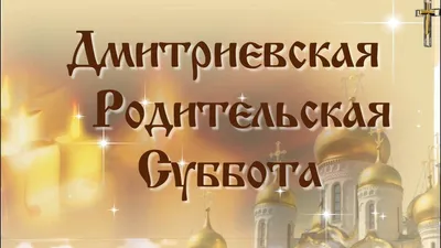 Дмитриевская родительская суббота 2023: какого числа праздник и кого  поминают