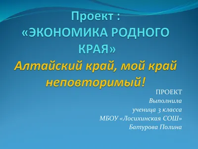 Проект \"Экономика родного края\" ученицы 3 класса МБОУ \"Лосихинская СОШ\"  Батуровой Полины. Руководитель Улитина О.И.