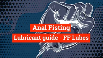 Your Guide To The Best Anal Fisting Lubes! Fisting Lube guide - Fistfy