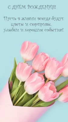С днём рождения! Цветов и улыбок в твой лучший день! — Скачайте на Davno.ru