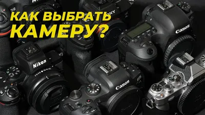 Как выбрать фотоаппарат: критерии и советы от профессионала