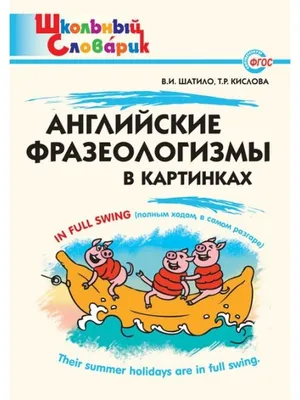 Английские фразеологизмы в картинках. Словарь. Шатило В.И. - купить с  доставкой по выгодным ценам в интернет-магазине OZON (704670939)