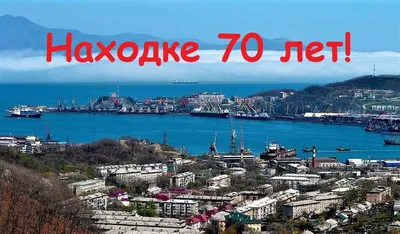 Городу Находка 70 лет! | ✔️ Новости Находки