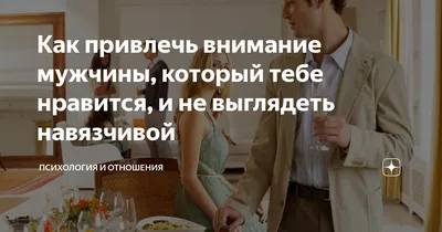 Как стать центром внимания мужчины, который тебе нравится, но пока не  замечает | WMJ.ru