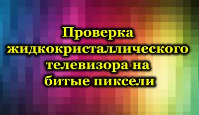 Проверка телевизора на битые пиксели своими руками | Home • expert | Дзен