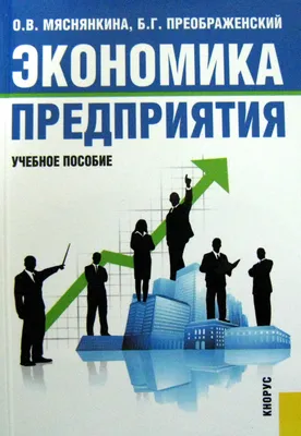 Книга \"Экономика предприятия. Учебное пособие\" Мяснянкина О В,  Преображенский Б Г - купить книгу в интернет-магазине «Москва» ISBN:  978-5-390-00574-3, 457696