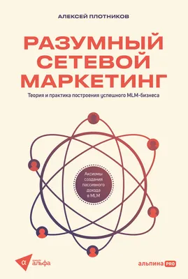 Разумный сетевой маркетинг: Теория и практика построения успешного  MLM-бизнеса — купить книгу Алексея Плотникова на сайте alpinabook.ru