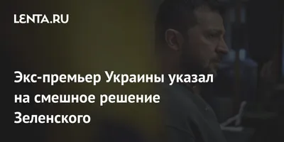 Экс-премьер Украины указал на смешное решение Зеленского: Украина: Бывший  СССР: Lenta.ru