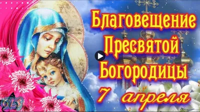 7 апреля – Благовещение Пресвятой Богородицы