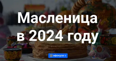 Масленица 2024: какого числа, суть, история, традиции и обычаи праздника -  ВФокусе Mail.ru