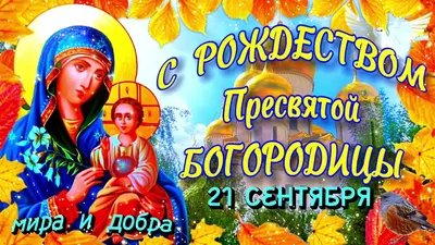 С Рождеством Пресвятой Богородицы 2021! Лучшие поздравления, видео и  открытки