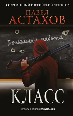 Класс. История одного колумбайна Павел Астахов - купить книгу Класс.  История одного колумбайна в Минске — Издательство Эксмо на OZ.by