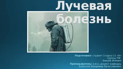 Об острой лучевой болезни, как проявляется и как и ее лечить