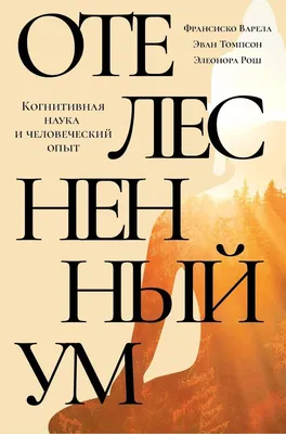 Отелесненный ум. Когнитивная наука и человеческий опыт | Варела Франсиско  Х. - купить с доставкой по выгодным ценам в интернет-магазине OZON  (1208810536)