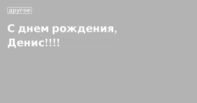 ДЕНИС, с Днём Рождения ! / С Днём Рождения, ДЕН ! / Поздравление с Днём  Рождения ДЕНИСУ ! - YouTube