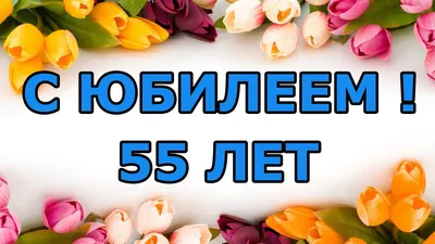 юбилей 55 лет женщине открытки