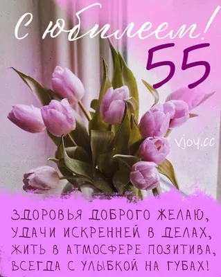 Поздравление женщине с юбилеем 55 лет - пожелания с днем рождения 55 лет  открытки стихи проза - Телеграф