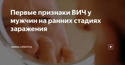 Первые признаки ВИЧ у мужчин на ранних стадиях заражения | Yahoo-lifestyle  | Дзен