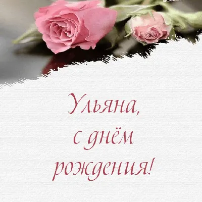 Поздравления с Днём Рождения Ульяна 🌸 Стихи, от Путина (голосовое) на  телефон, проза, открытки