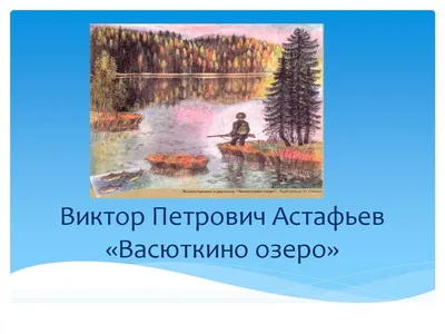 Подготовка к сочинению по рассказу В. Астафьева \"Васюткино озеро\"