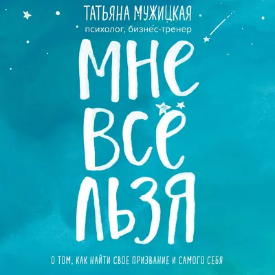 Мне все льзя. О том, как найти свое призвание и самого себя, Татьяна  Мужицкая – слушать онлайн или скачать mp3 на ЛитРес