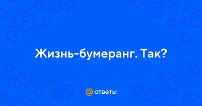 Жизнь бумеранг - 📝 Афоризмо.ru